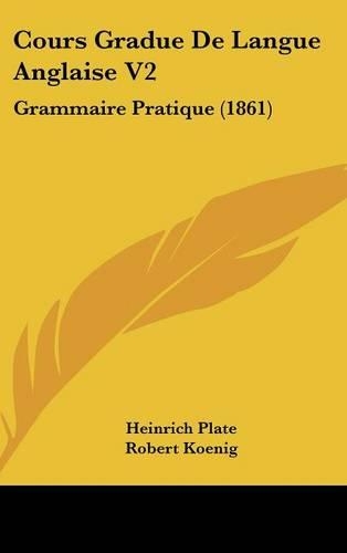 Cours Gradue de Langue Anglaise V2: Grammaire Pratique (1861)(French)