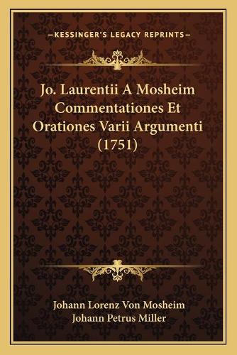Jo. Laurentii A Mosheim Commentationes Et Orationes Varii Argumenti (1751)