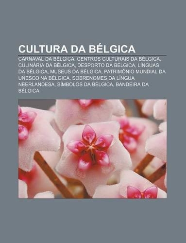 Cultura Da Belgica: Carnaval Da Belgica, Centros Culturais Da Belgica, Culinaria Da Belgica, Desporto Da Belgica, Linguas Da Belgica(Portuguese)