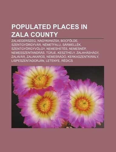 Populated Places in Zala County: Zalaegerszeg, Nagykanizsa, Bocfolde, Szentgyorgyvar, Nemetfalu, Sarmellek, Szentgyorgyvolgy, Nemeshetes(English)