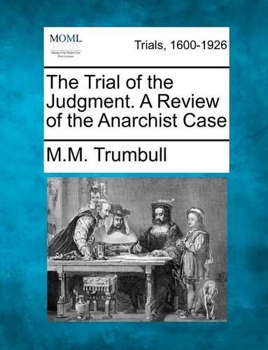 The Trial of the Judgment. a Review of the Anarchist Case: (English)