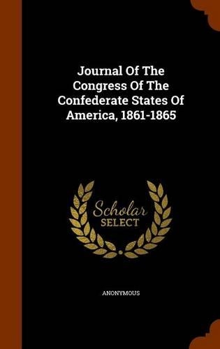 Journal Of The Congress Of The Confederate States Of America, 1861-1865