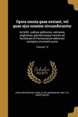 Opera Omnia Quae Exstant, Vel Quae Ejus Nomine Circumferuntur: Ad Mss. Codices Gallicanos, Vaticanos, Anglicanos, Germanicosque Necnon Ad Savilianam Et Frontonianam Editionew Castigata, Innumeris Aucta; Volumen (Latin)