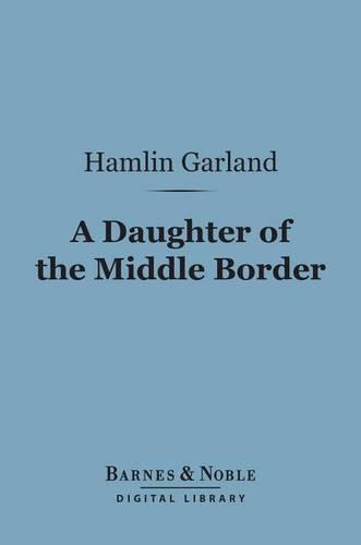A Daughter of the Middle Border (Barnes & Noble Digital Library)