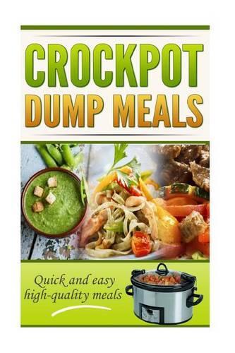 Crockpot Dump Meals Cookbook: Quick and easy meals for everyone!(Crockpot Dump Meals Cookbook, Quick and Easy Recipes for Even the Busiest of People, Bonus Crockpot)