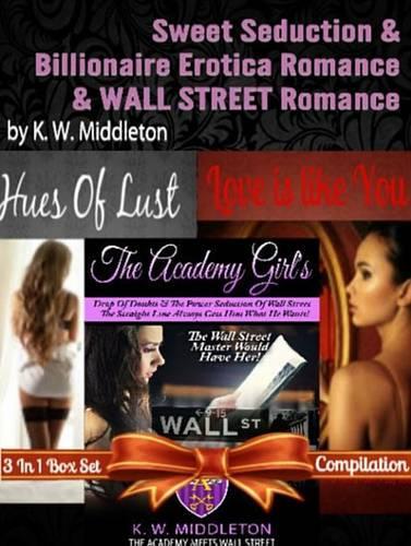 Sweet Seduction & Billionaire Erotica Romance & Wall Street Romance: 3 in 1 Box Set: The Academy Girl's Drop of Doubt Vol. 1 (the Wall Street Billionaire Saga) + Hues of Lust Volume 1 (Lustful Holiday Moments Series), Love Is Like Yo