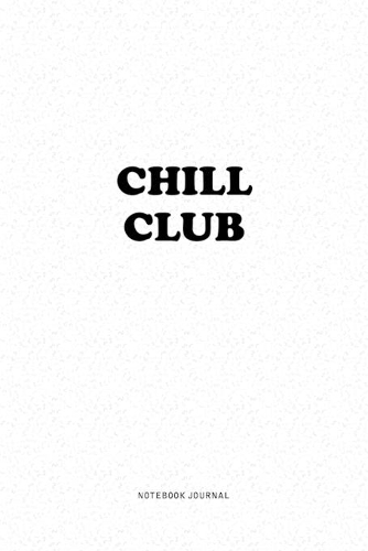 Chill Club: A 6x9 Inch Notebook Journal Diary With A Bold Text Font Slogan On A Matte Cover and 120 Blank Lined Pages Makes A Great Alternative To A Card