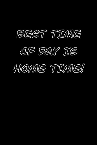 best time of day is home time!: 6x9 Journal Black with white text