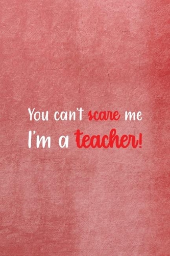 You Can't Scare Me I'm A Teacher: All Purpose 6x9 Blank Lined Notebook Journal Way Better Than A Card Trendy Unique Gift Red Texture Teacher