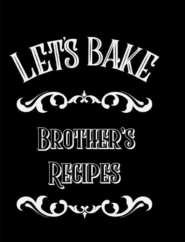 Let's Bake Brother's Recipes: Blank Line Journal