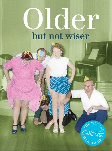 Older: but not wiser(Wit & Wisdom of Cath Tate)