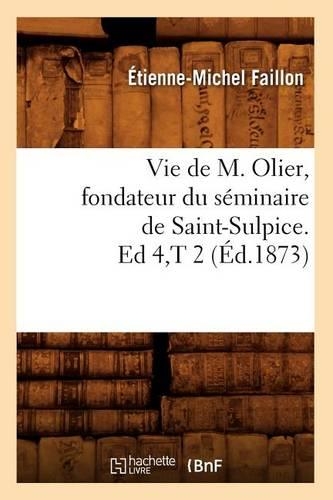 Vie de M. Olier, Fondateur Du Séminaire de Saint-Sulpice. Ed 4, T 2 (Éd.1873)