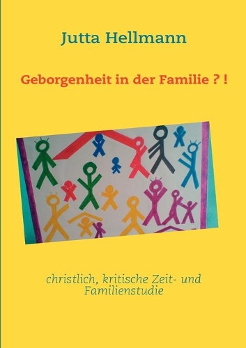 Geborgenheit in der Familie?!: christlich, kritische Zeit- und Familienstudie(German)