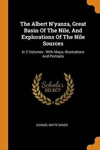 The Albert N'yanza, Great Basin Of The Nile, And Explorations Of The Nile Sources