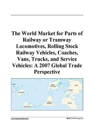 The World Market for Parts of Railway or Tramway Locomotives, Rolling Stock Railway Vehicles, Coaches, Vans, Trucks, and Service Vehicles