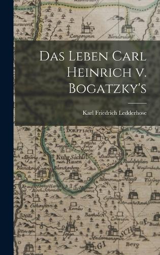 Das Leben Carl Heinrich v. Bogatzky's