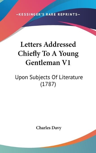 Letters Addressed Chiefly To A Young Gentleman V1: Upon Subjects Of Literature (1787)(English)