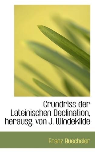 Grundriss Der Lateinischen Declination, Herausg. Von J. Windekilde