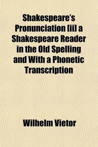 Shakespeare's Pronunciation [Ii] a Shakespeare Reader in the Old Spelling and with a Phonetic Transcription