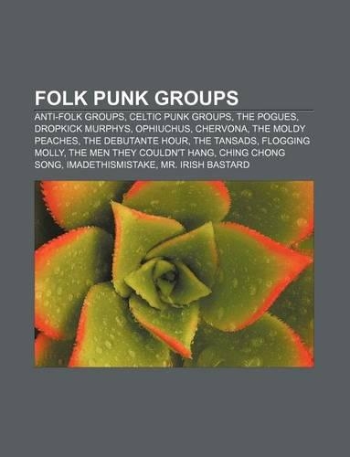 Folk Punk Groups: Anti-Folk Groups, Celtic Punk Groups, the Pogues, Dropkick Murphys, Ophiuchus, Chervona, the Moldy Peaches(English)
