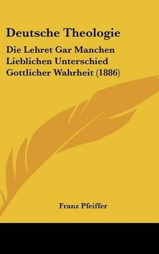 Deutsche Theologie: Die Lehret Gar Manchen Lieblichen Unterschied Gottlicher Wahrheit (1886)(German)