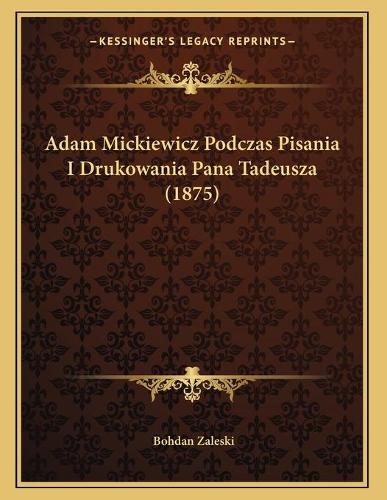 Adam Mickiewicz Podczas Pisania I Drukowania Pana Tadeusza (1875)