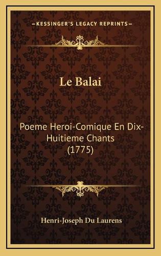 Le Balai: Poeme Heroi-Comique En Dix-Huitieme Chants (1775)(French)