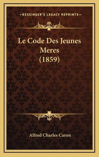 Le Code Des Jeunes Meres (1859): (French)
