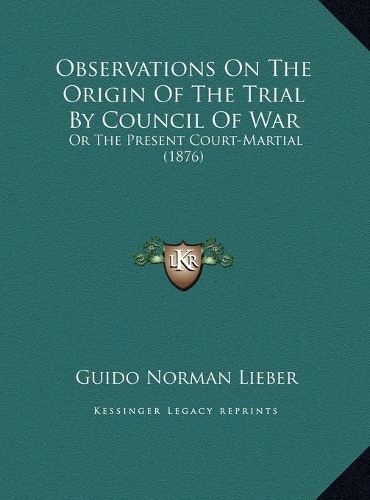 Observations On The Origin Of The Trial By Council Of War: Or The Present Court-Martial (1876)(English)