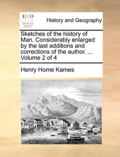 Sketches of the history of Man. Considerably enlarged by the last additions and corrections of the author. ... Volume 2 of 4: (English)