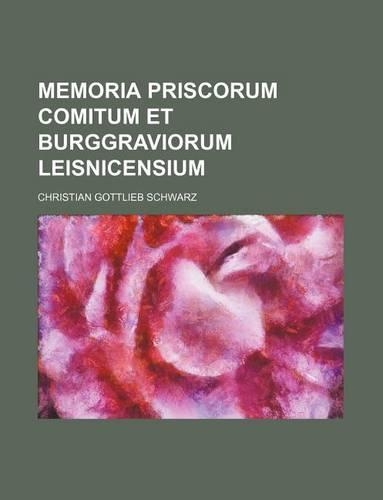 Memoria Priscorum Comitum Et Burggraviorum Leisnicensium