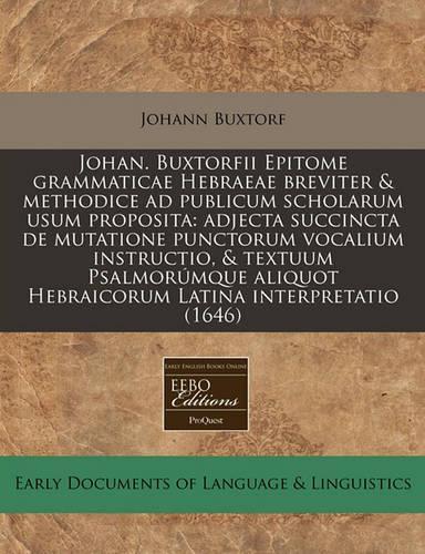 Johan. Buxtorfii Epitome Grammaticae Hebraeae Breviter & Methodice Ad Publicum Scholarum Usum Proposita