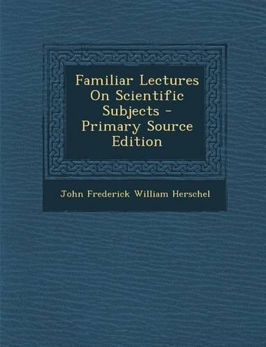 Familiar Lectures on Scientific Subjects: (English)