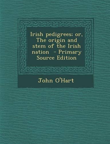 Irish Pedigrees; Or, the Origin and Stem of the Irish Nation