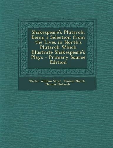 Shakespeare's Plutarch; Being a Selection from the Lives in North's Plutarch Which Illustrate Shakespeare's Plays - Primary Source Edition