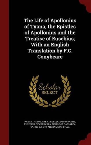 The Life of Apollonius of Tyana, the Epistles of Apollonius and the Treatise of Eusebius; With an English Translation by F.C. Conybeare