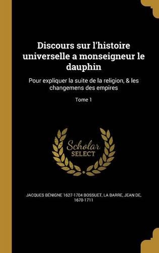 Discours Sur L'Histoire Universelle a Monseigneur Le Dauphin