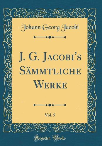 J. G. Jacobi's Sämmtliche Werke, Vol. 5 (Classic Reprint)