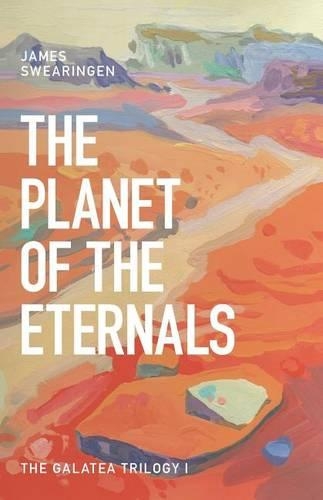 The Planet of the Eternals: The Galatea Trilogy I(1 The Galatea Trilogy)