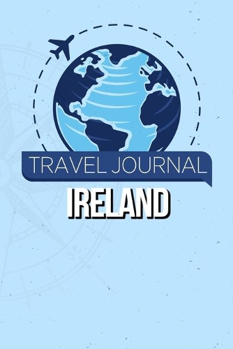 Travel Journal Ireland: Travel Diary and Planner - Journal, Notebook, Book, Journey - Writing Logbook - 120 Pages 6x9 - Gift For Backpacker