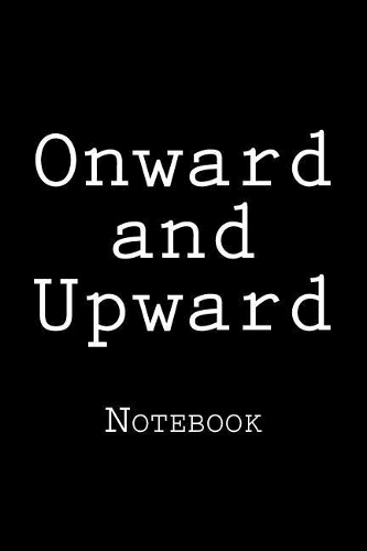 Onward and Upward: Notebook, 150 lined pages, softcover, 6 x 9