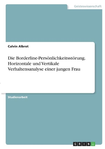 Die Borderline-Persönlichkeitsstörung. Horizontale und Vertikale Verhaltensanalyse einer jungen Frau