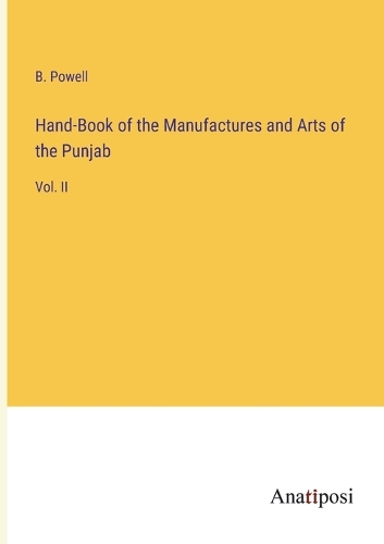 Hand-Book of the Manufactures and Arts of the Punjab: Vol. II