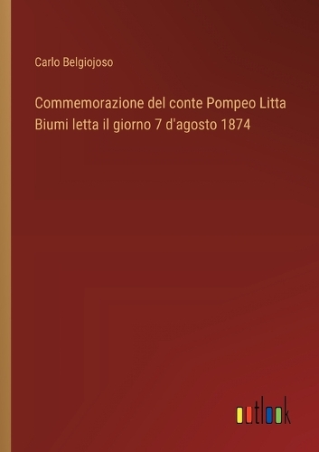 Commemorazione del conte Pompeo Litta Biumi letta il giorno 7 d'agosto 1874