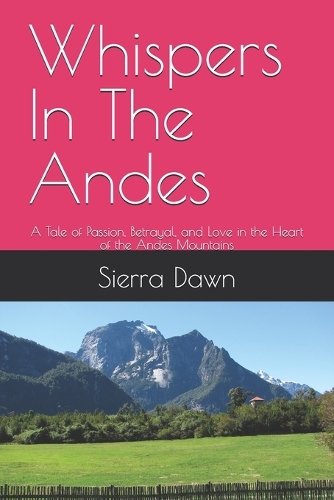 Whispers In The Andes: A Tale of Passion, Betrayal, and Love in the Heart of the Andes Mountains