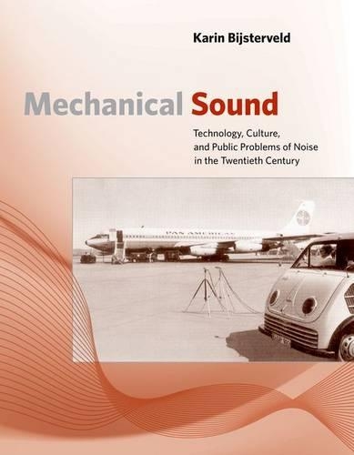 Mechanical Sound: Technology, Culture, and Public Problems of Noise in theTwentieth Century(Inside Technology)