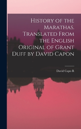 History of the Marathas. Translated From the English Original of Grant Duff by David Capon