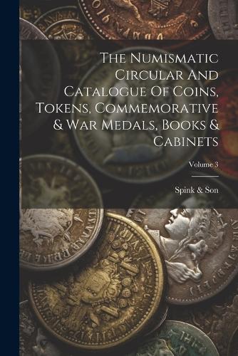 The Numismatic Circular And Catalogue Of Coins, Tokens, Commemorative & War Medals, Books & Cabinets; Volume 3