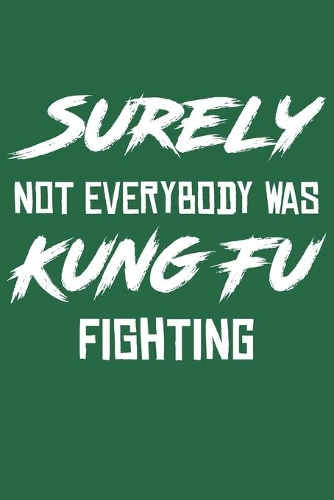 Surely Not Everybody Was Kung Fu Fighting: Lined Notebook