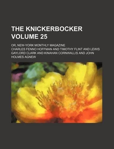 The Knickerbocker Volume 25; Or, New-York Monthly Magazine: (English)